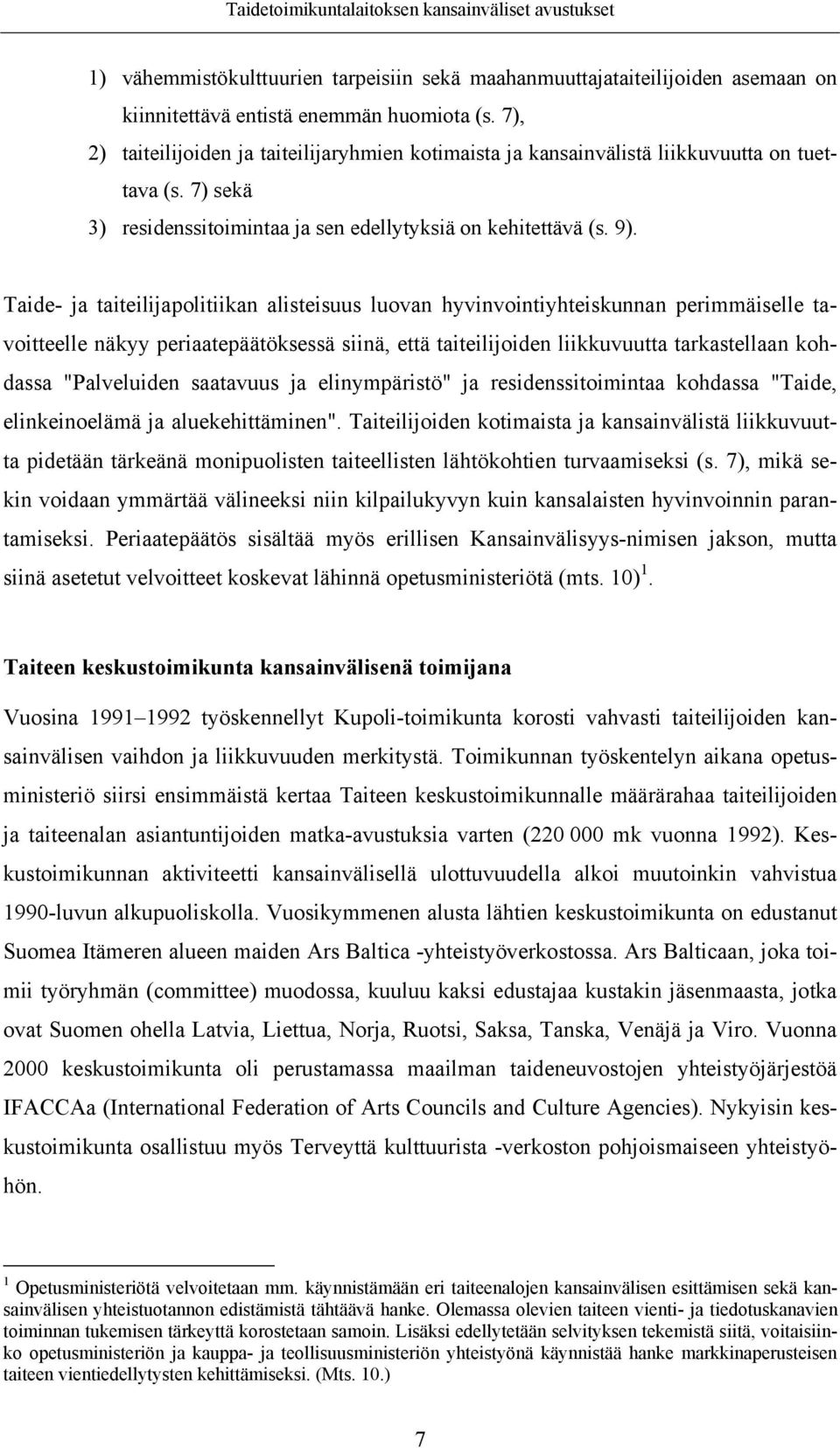 Taide- ja taiteilijapolitiikan alisteisuus luovan hyvinvointiyhteiskunnan perimmäiselle tavoitteelle näkyy periaatepäätöksessä siinä, että taiteilijoiden liikkuvuutta tarkastellaan kohdassa