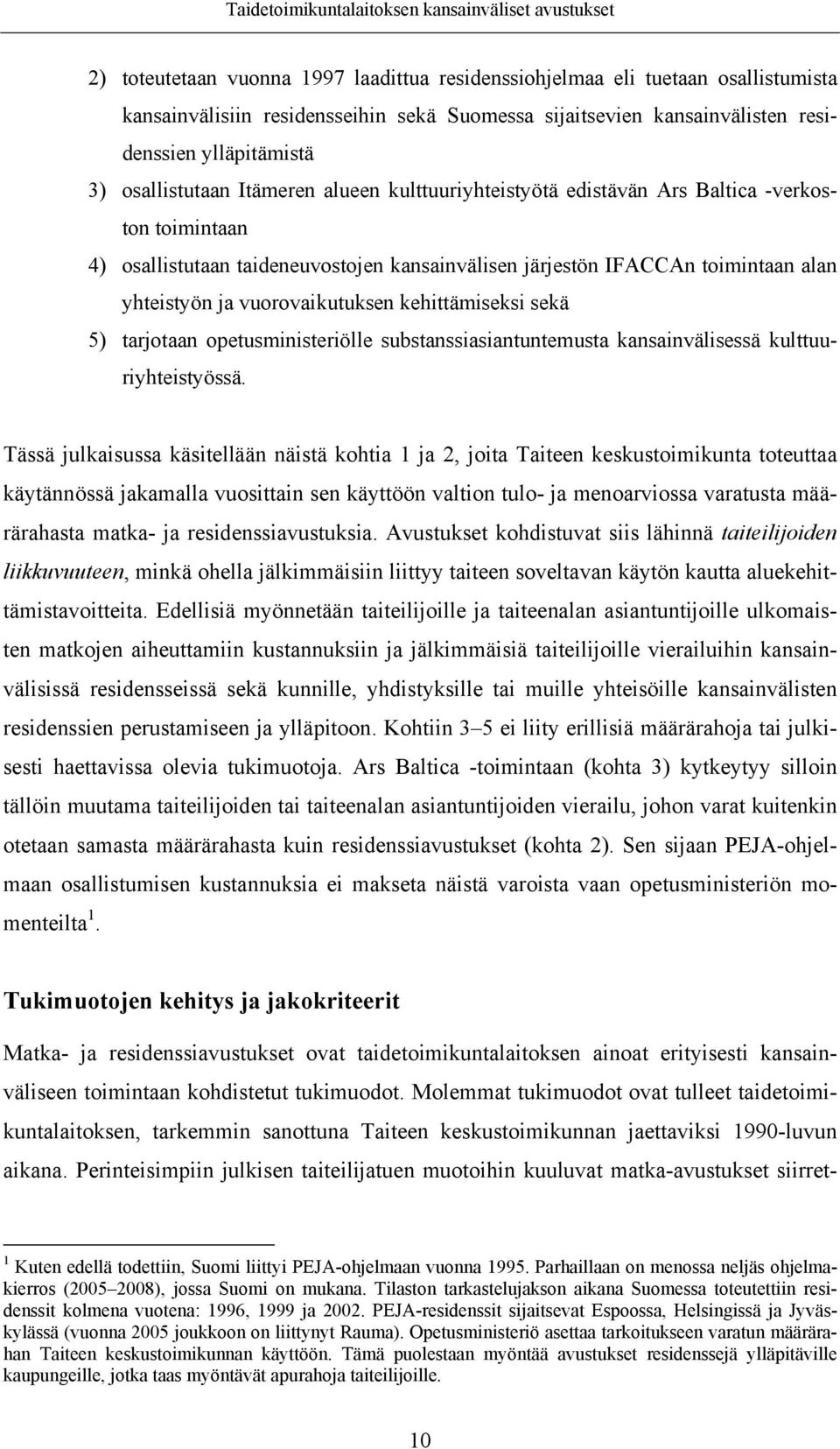 vuorovaikutuksen kehittämiseksi sekä 5) tarjotaan opetusministeriölle substanssiasiantuntemusta kansainvälisessä kulttuuriyhteistyössä.