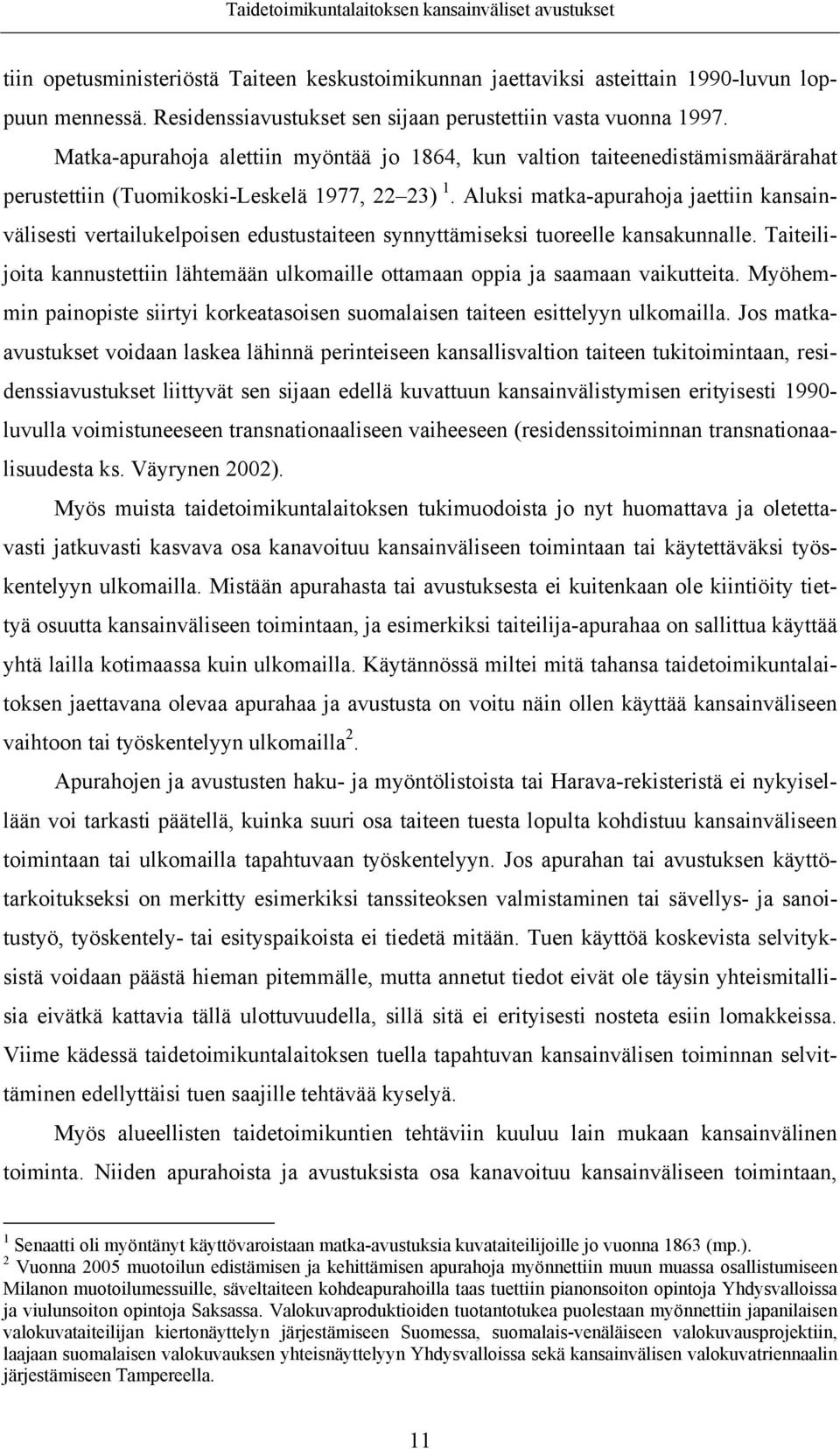 Aluksi matka-apurahoja jaettiin kansainvälisesti vertailukelpoisen edustustaiteen synnyttämiseksi tuoreelle kansakunnalle.