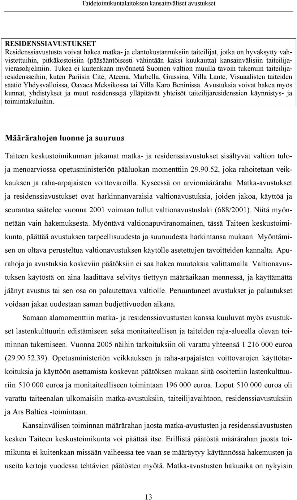 Tukea ei kuitenkaan myönnetä Suomen valtion muulla tavoin tukemiin taiteilijaresidensseihin, kuten Pariisin Cité, Ateena, Marbella, Grassina, Villa Lante, Visuaalisten taiteiden säätiö