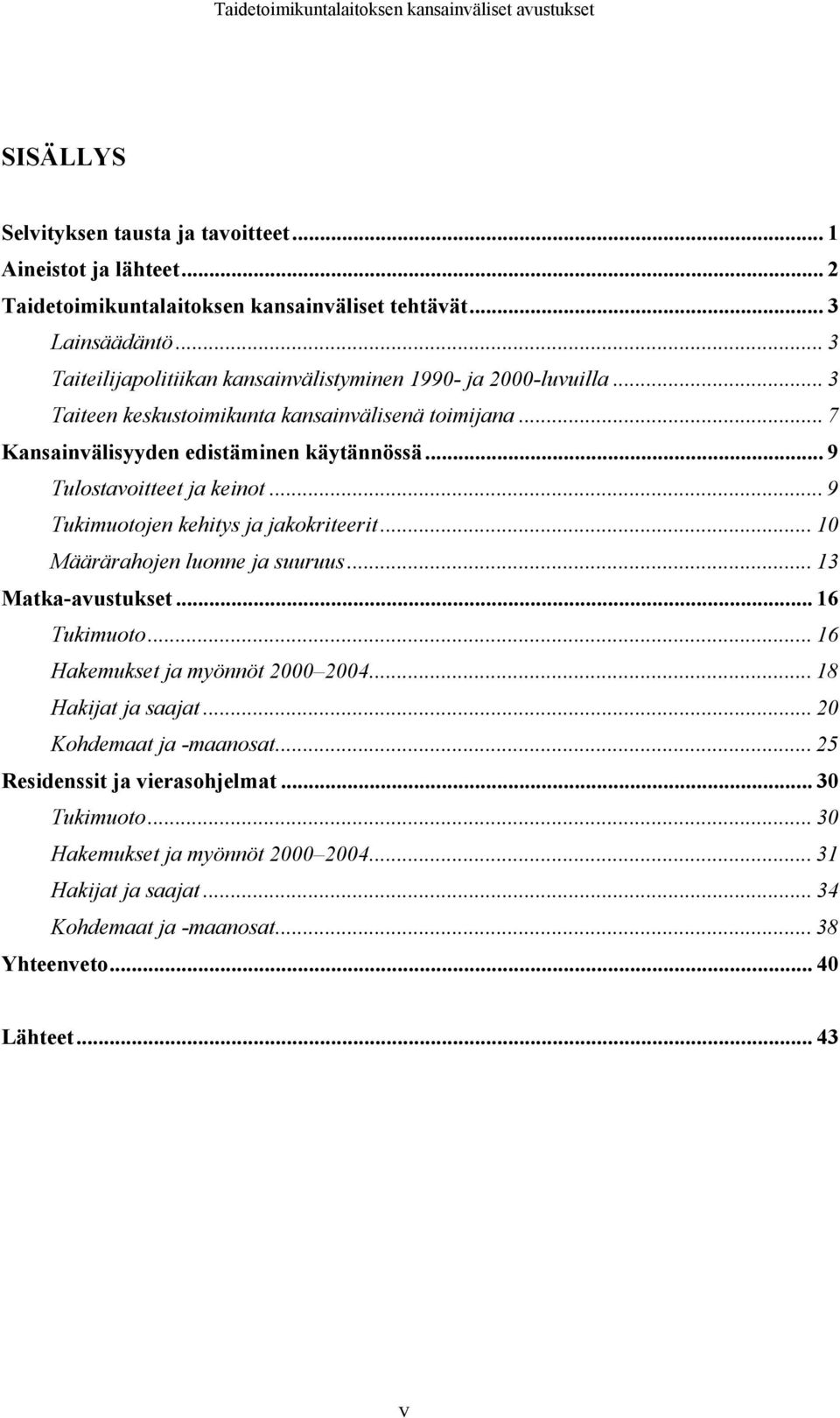 .. 9 Tulostavoitteet ja keinot... 9 Tukimuotojen kehitys ja jakokriteerit... 10 Määrärahojen luonne ja suuruus... 13 Matka-avustukset... 16 Tukimuoto.