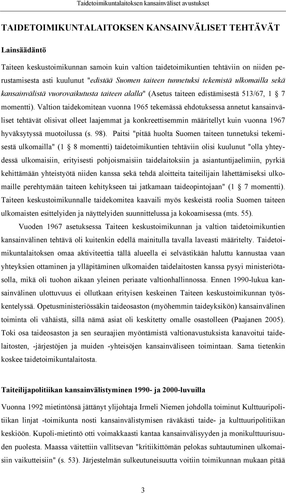 Valtion taidekomitean vuonna 1965 tekemässä ehdotuksessa annetut kansainväliset tehtävät olisivat olleet laajemmat ja konkreettisemmin määritellyt kuin vuonna 1967 hyväksytyssä muotoilussa (s. 98).