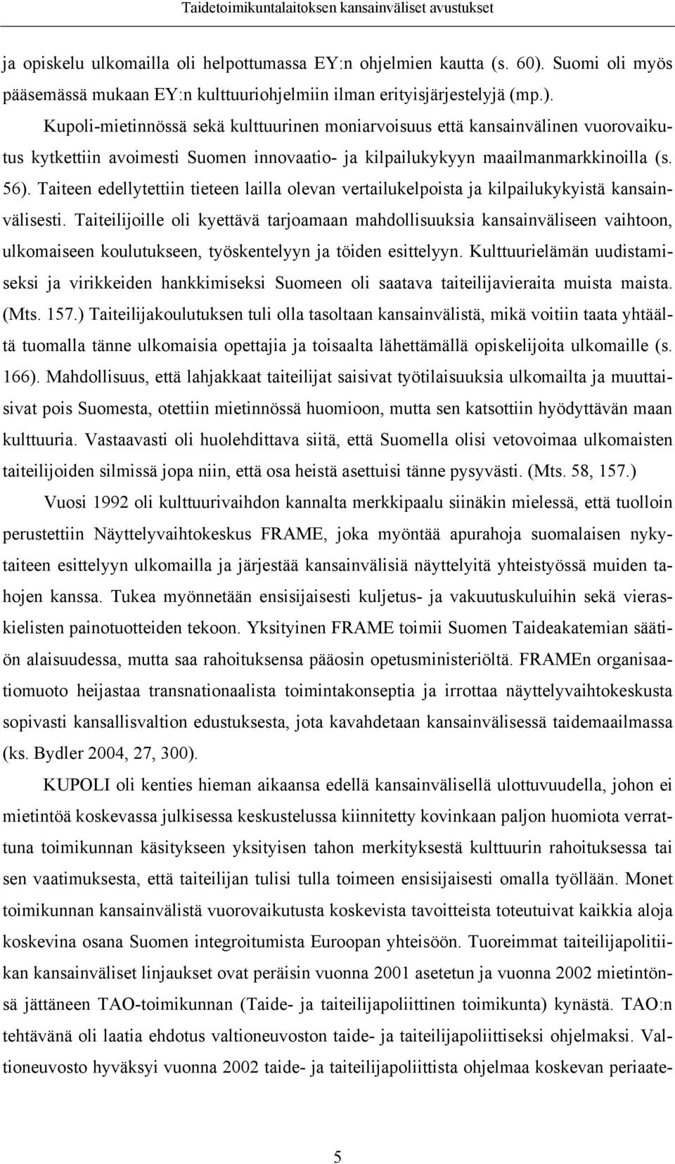 Kupoli-mietinnössä sekä kulttuurinen moniarvoisuus että kansainvälinen vuorovaikutus kytkettiin avoimesti Suomen innovaatio- ja kilpailukykyyn maailmanmarkkinoilla (s. 56).