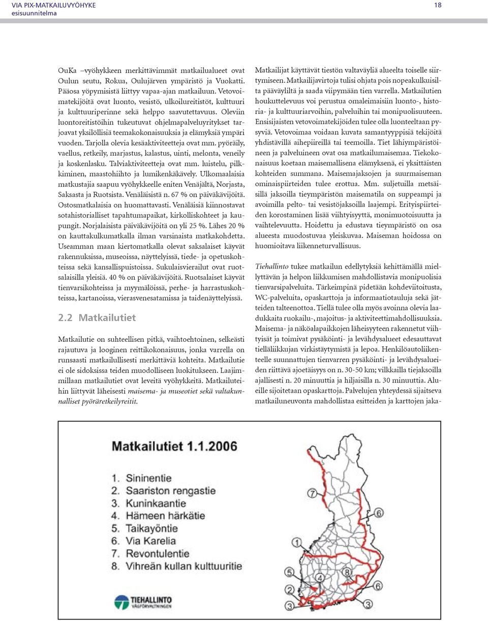 Oleviin luontoreitistöihin tukeutuvat ohjelmapalveluyritykset tarjoavat yksilöllisiä teemakokonaisuuksia ja elämyksiä ympäri vuoden. Tarjolla olevia kesäaktiviteetteja ovat mm.