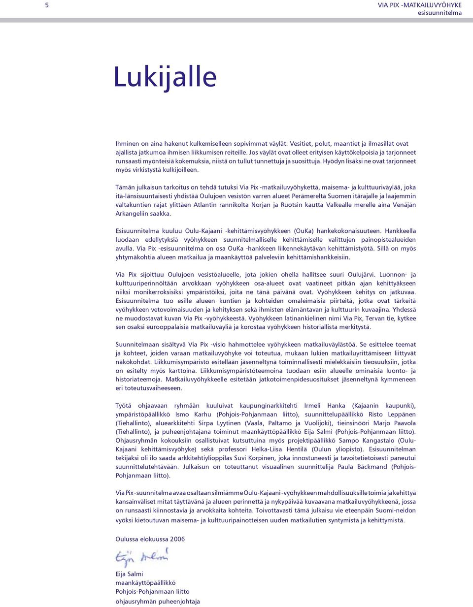 Hyödyn lisäksi ne ovat tarjonneet myös virkistystä kulkijoilleen.