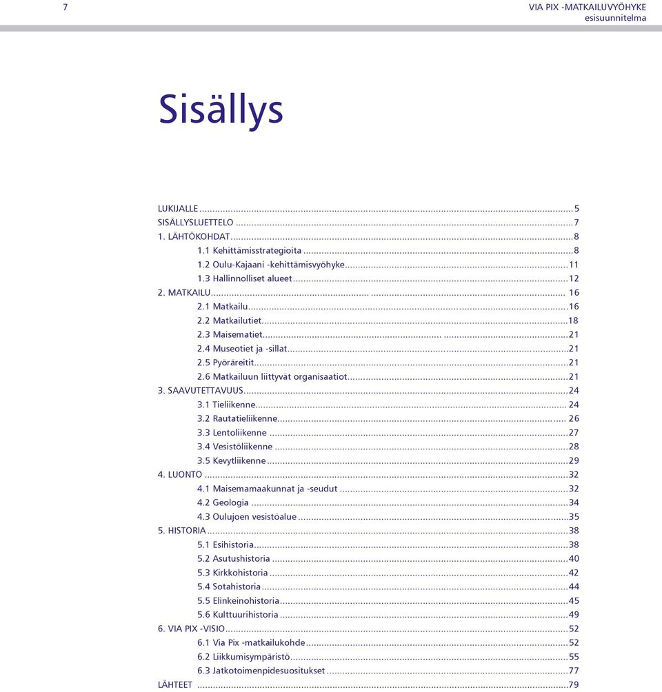 SAAVUTETTAVUUS... 24 3.1 Tieliikenne... 24 3.2 Rautatieliikenne... 26 3.3 Lentoliikenne...27 3.4 Vesistöliikenne...28 3.5 Kevytliikenne...29 4. LUONTO...32 4.1 Maisemamaakunnat ja -seudut...32 4.2 Geologia.