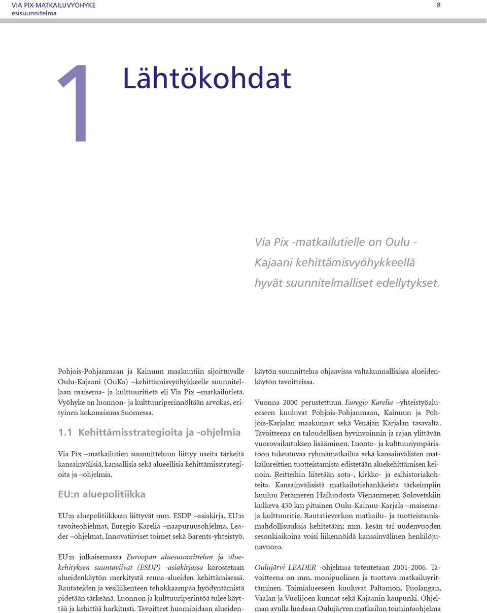 Vyöhyke on luonnon- ja kulttuuriperinnöltään arvokas, erityinen kokonaisuus Suomessa. 1.