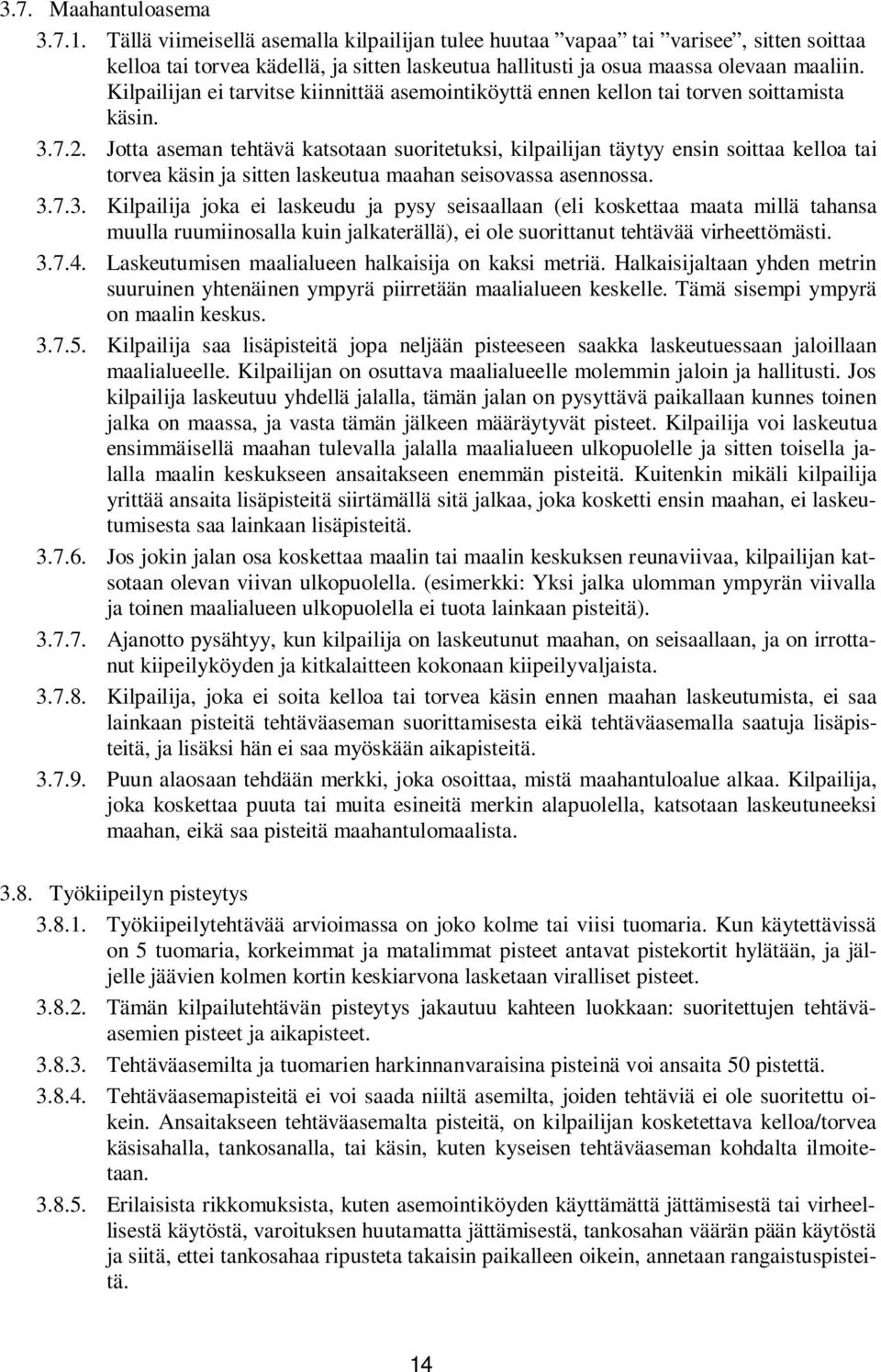 Kilpailijan ei tarvitse kiinnittää asemointiköyttä ennen kellon tai torven soittamista käsin. 3.7.2.