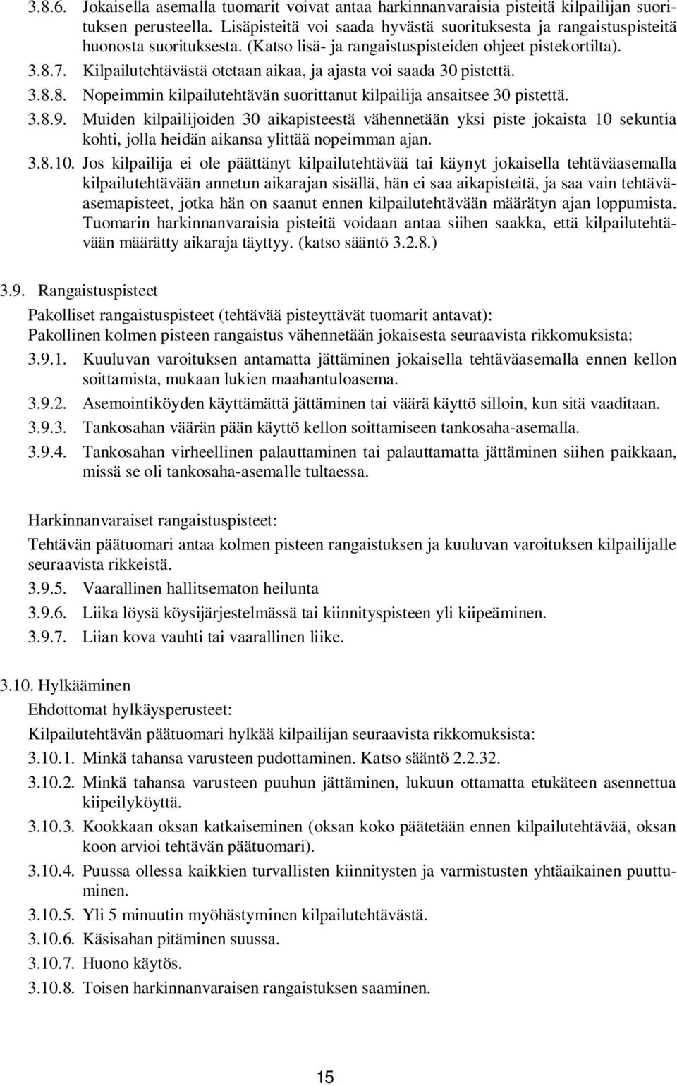 Kilpailutehtävästä otetaan aikaa, ja ajasta voi saada 30 pistettä. 3.8.8. Nopeimmin kilpailutehtävän suorittanut kilpailija ansaitsee 30 pistettä. 3.8.9.