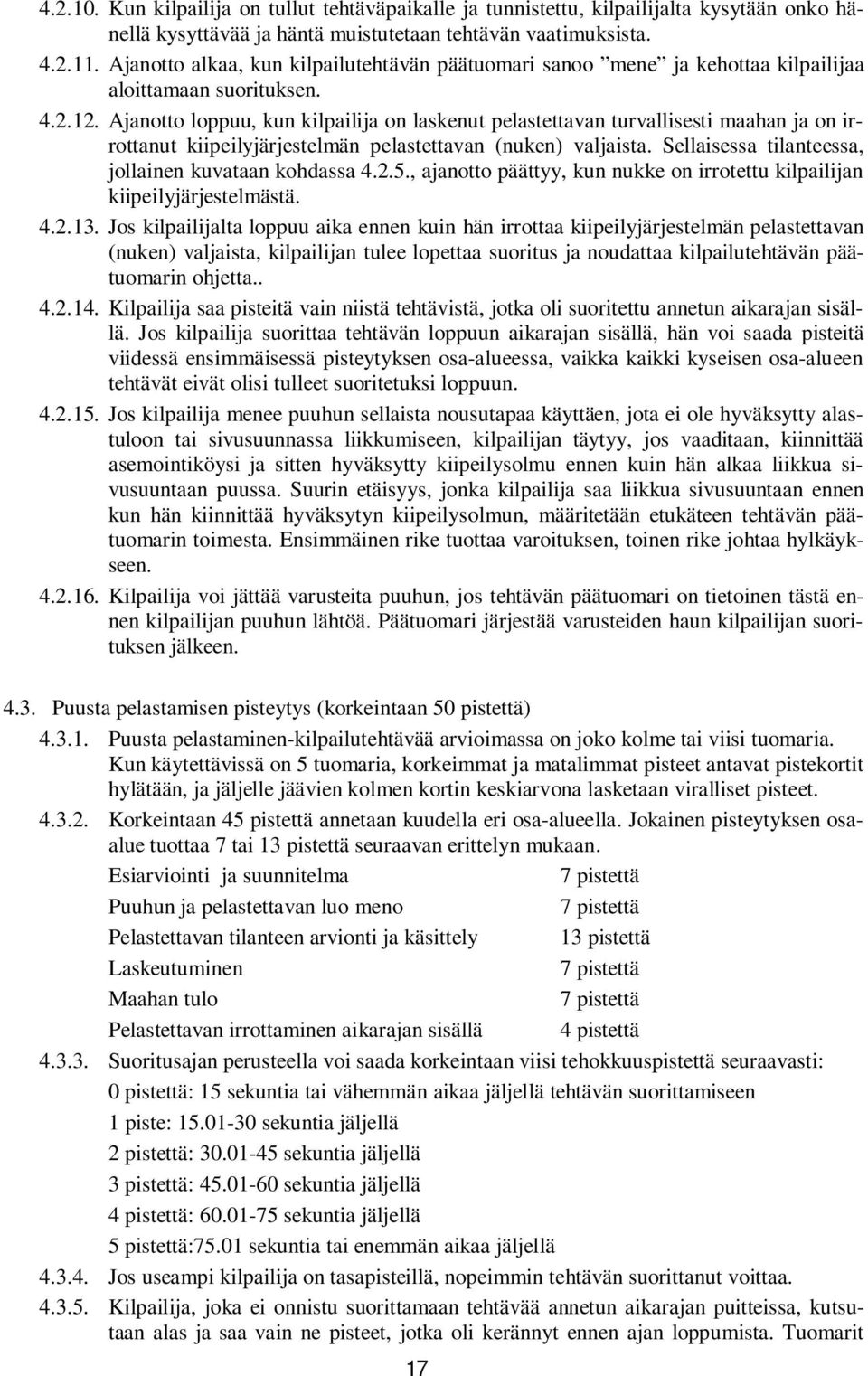 Ajanotto loppuu, kun kilpailija on laskenut pelastettavan turvallisesti maahan ja on irrottanut kiipeilyjärjestelmän pelastettavan (nuken) valjaista.