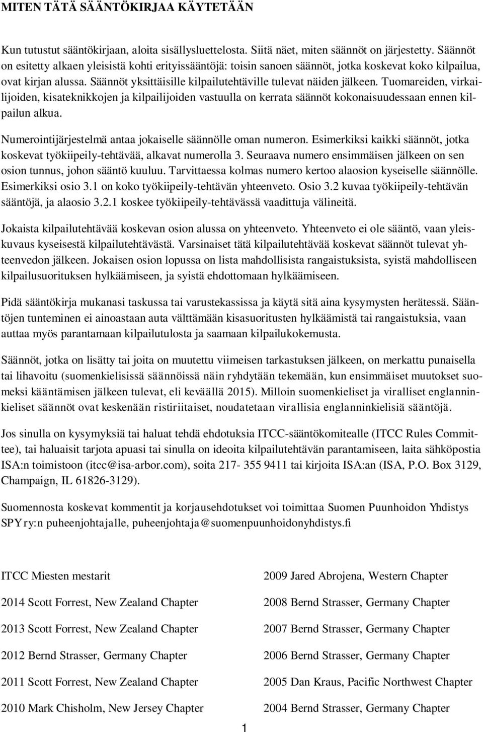 Tuomareiden, virkailijoiden, kisateknikkojen ja kilpailijoiden vastuulla on kerrata säännöt kokonaisuudessaan ennen kilpailun alkua. Numerointijärjestelmä antaa jokaiselle säännölle oman numeron.