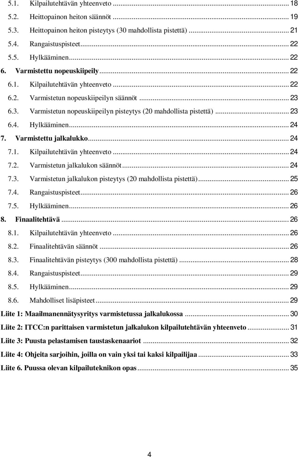 Hylkääminen... 24 7. Varmistettu jalkalukko... 24 7.1. Kilpailutehtävän yhteenveto... 24 7.2. Varmistetun jalkalukon säännöt... 24 7.3. Varmistetun jalkalukon pisteytys (20 mahdollista pistettä).