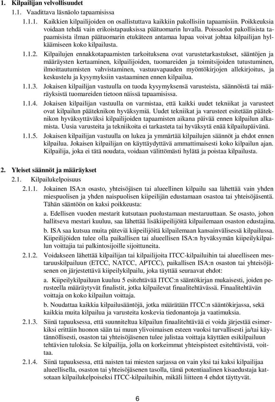 Poissaolot pakollisista tapaamisista ilman päätuomarin etukäteen antamaa lupaa voivat johtaa kilpailijan hylkäämiseen koko kilpailusta. 1.1.2.