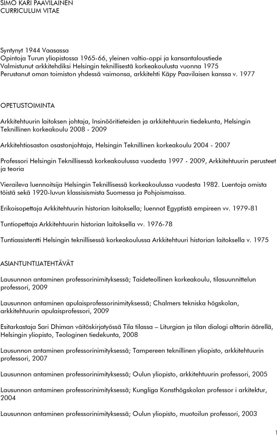 1977 OPETUSTOIMINTA Arkkitehtuurin laitoksen johtaja, Insinööritieteiden ja arkkitehtuurin tiedekunta, Helsingin Teknillinen korkeakoulu 2008-2009 Arkkitehtiosaston osastonjohtaja, Helsingin