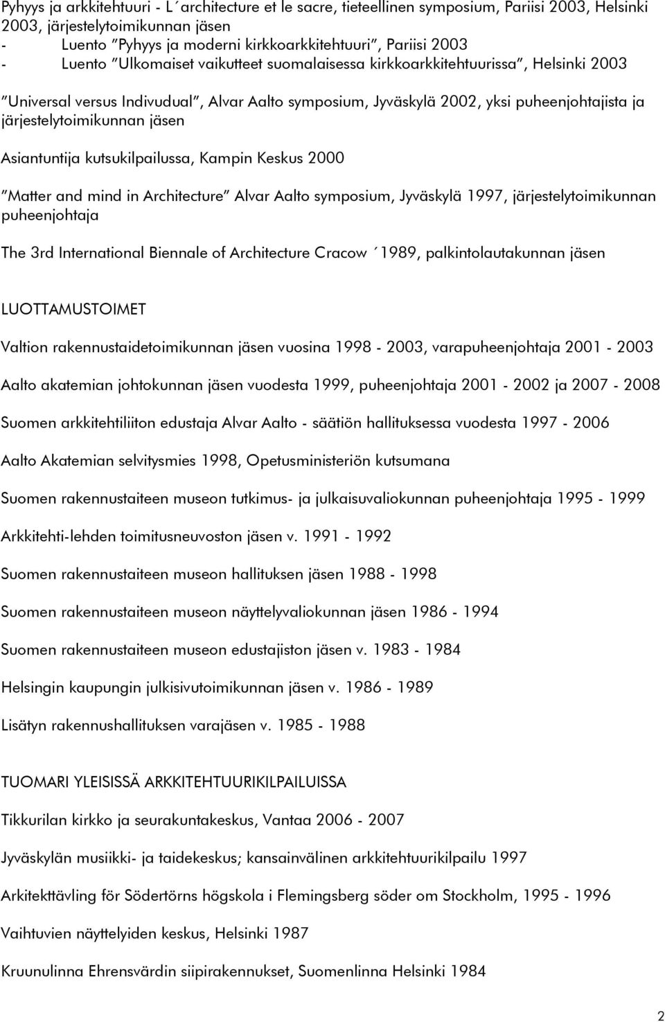 jäsen Asiantuntija kutsukilpailussa, Kampin Keskus 2000 Matter and mind in Architecture Alvar Aalto symposium, Jyväskylä 1997, järjestelytoimikunnan puheenjohtaja The 3rd International Biennale of