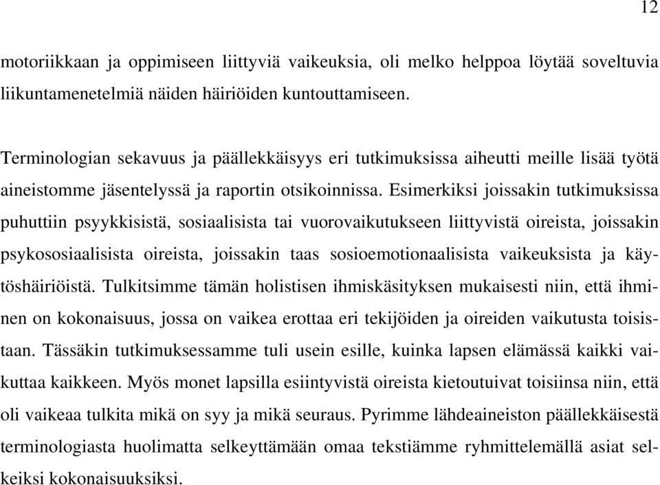 Esimerkiksi joissakin tutkimuksissa puhuttiin psyykkisistä, sosiaalisista tai vuorovaikutukseen liittyvistä oireista, joissakin psykososiaalisista oireista, joissakin taas sosioemotionaalisista