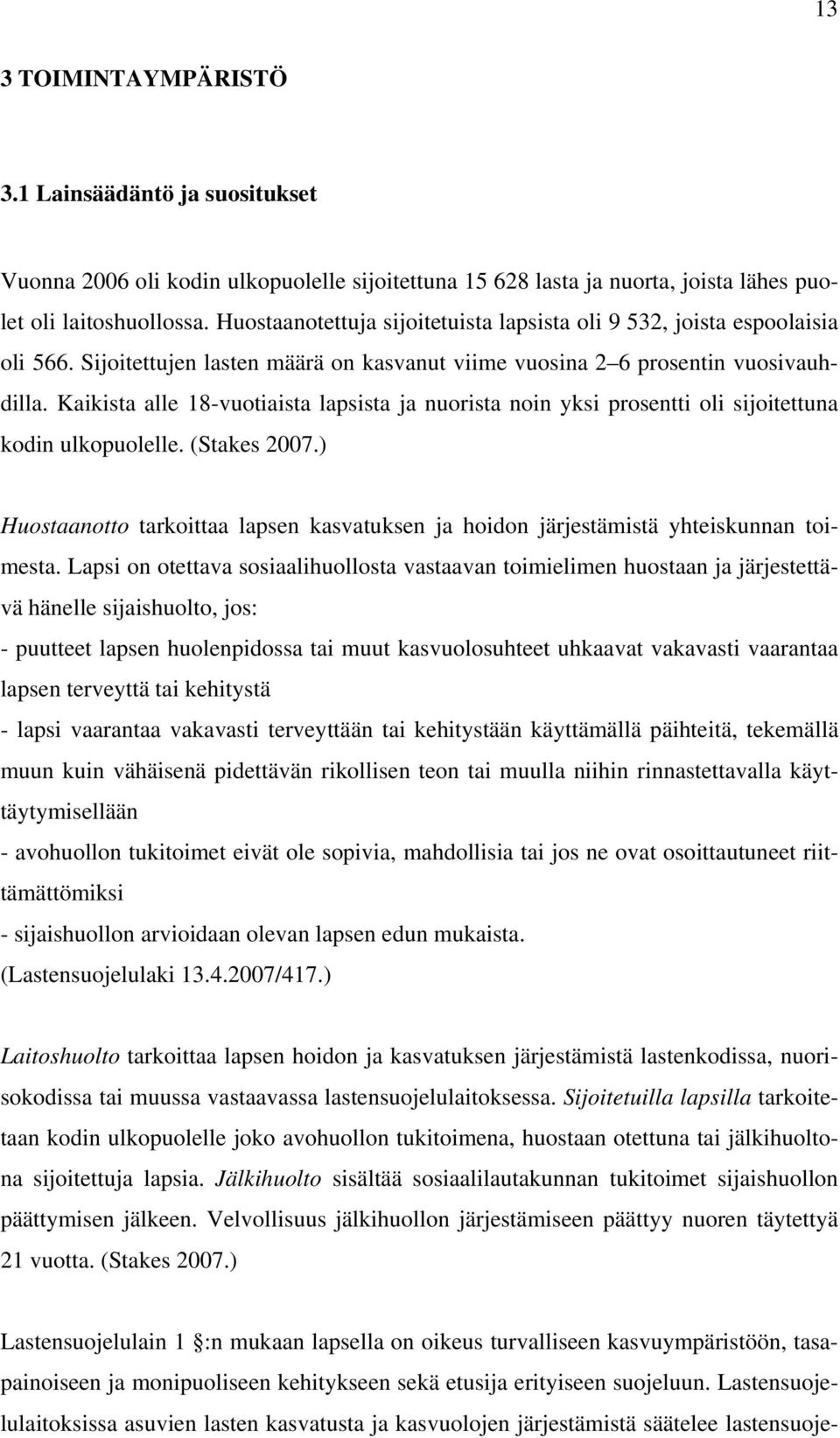 Kaikista alle 18-vuotiaista lapsista ja nuorista noin yksi prosentti oli sijoitettuna kodin ulkopuolelle. (Stakes 2007.