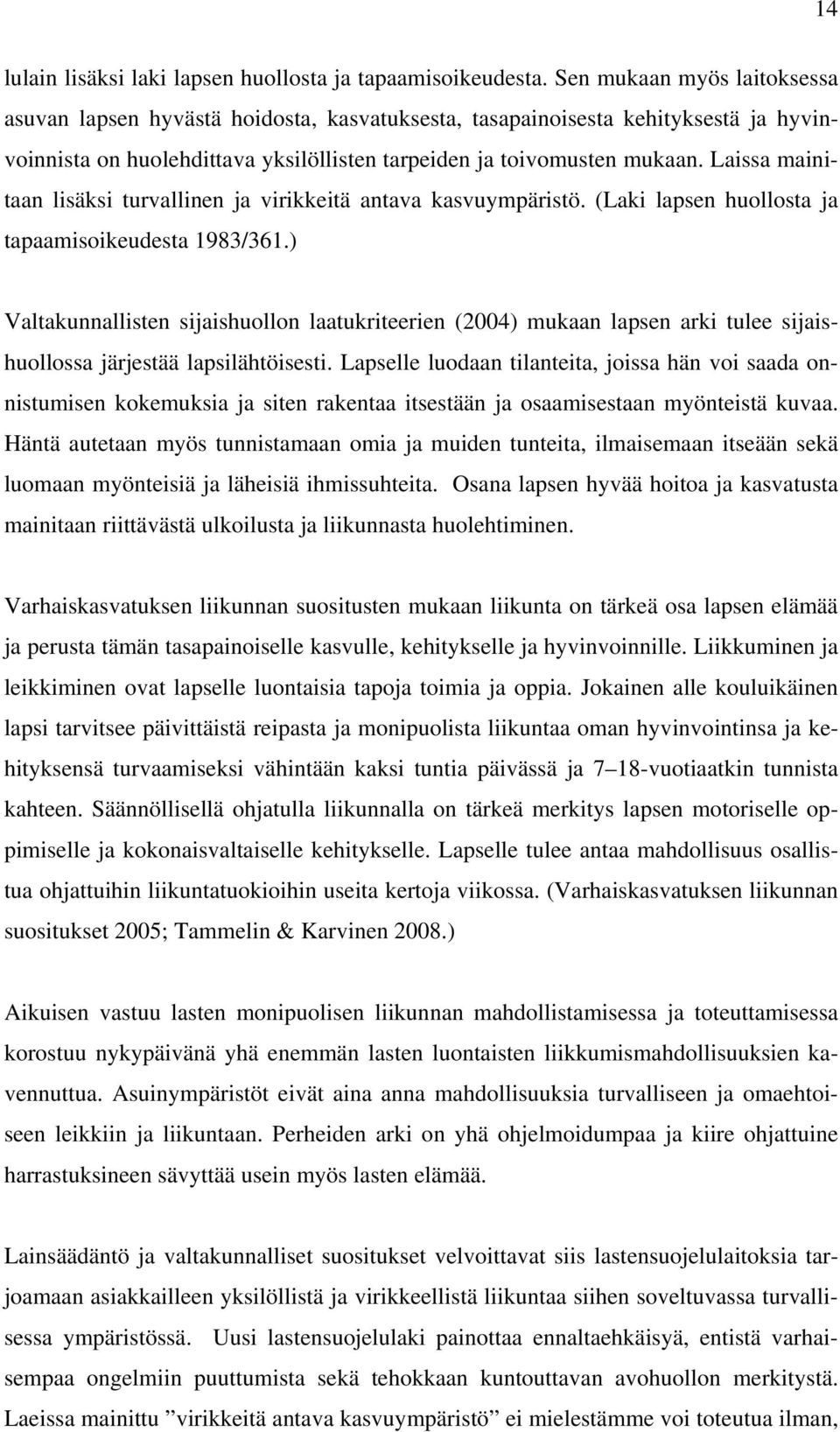 Laissa mainitaan lisäksi turvallinen ja virikkeitä antava kasvuympäristö. (Laki lapsen huollosta ja tapaamisoikeudesta 1983/361.