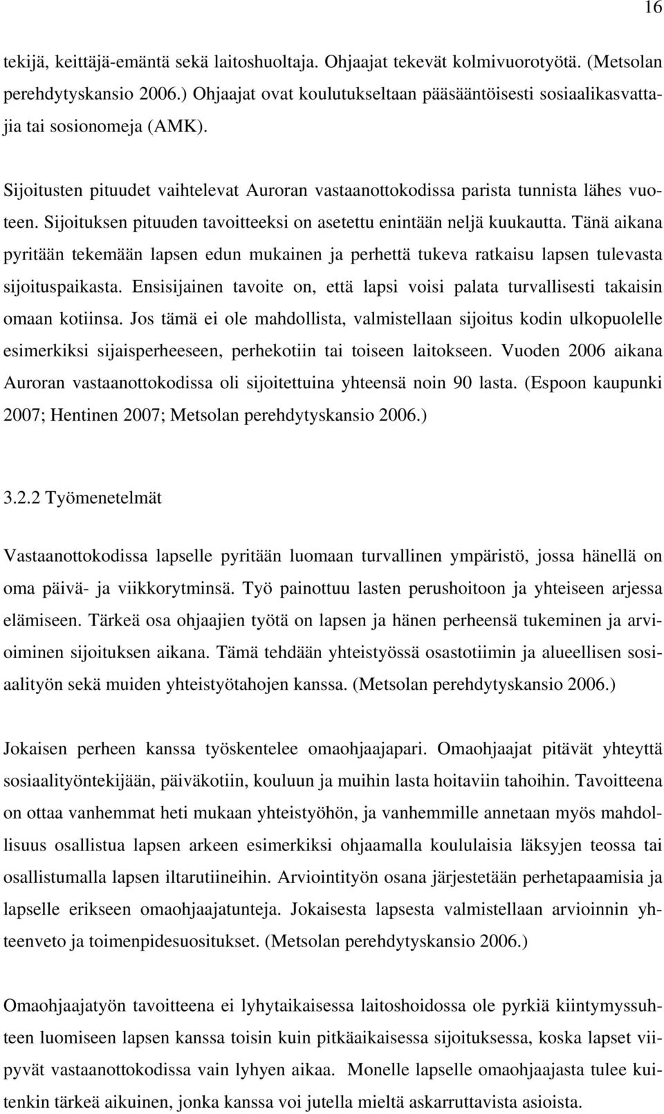 Sijoituksen pituuden tavoitteeksi on asetettu enintään neljä kuukautta. Tänä aikana pyritään tekemään lapsen edun mukainen ja perhettä tukeva ratkaisu lapsen tulevasta sijoituspaikasta.