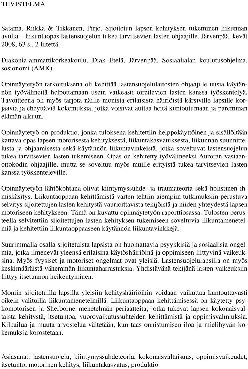 Opinnäytetyön tarkoituksena oli kehittää lastensuojelulaitosten ohjaajille uusia käytännön työvälineitä helpottamaan usein vaikeasti oireilevien lasten kanssa työskentelyä.