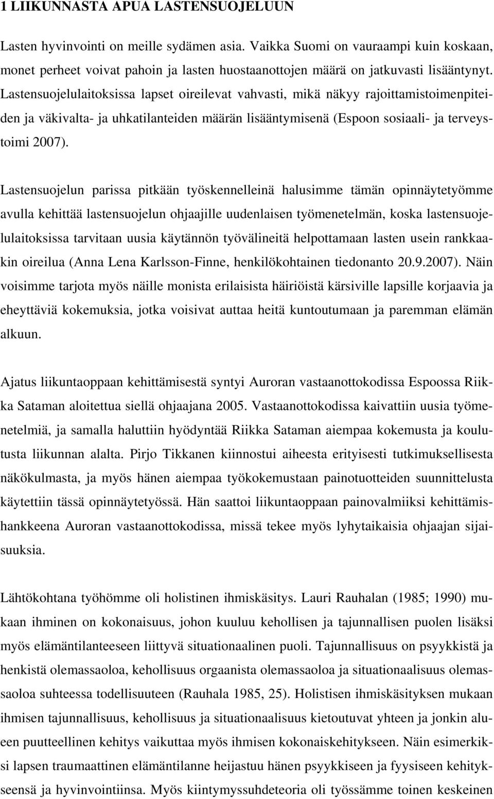 Lastensuojelulaitoksissa lapset oireilevat vahvasti, mikä näkyy rajoittamistoimenpiteiden ja väkivalta- ja uhkatilanteiden määrän lisääntymisenä (Espoon sosiaali- ja terveystoimi 2007).