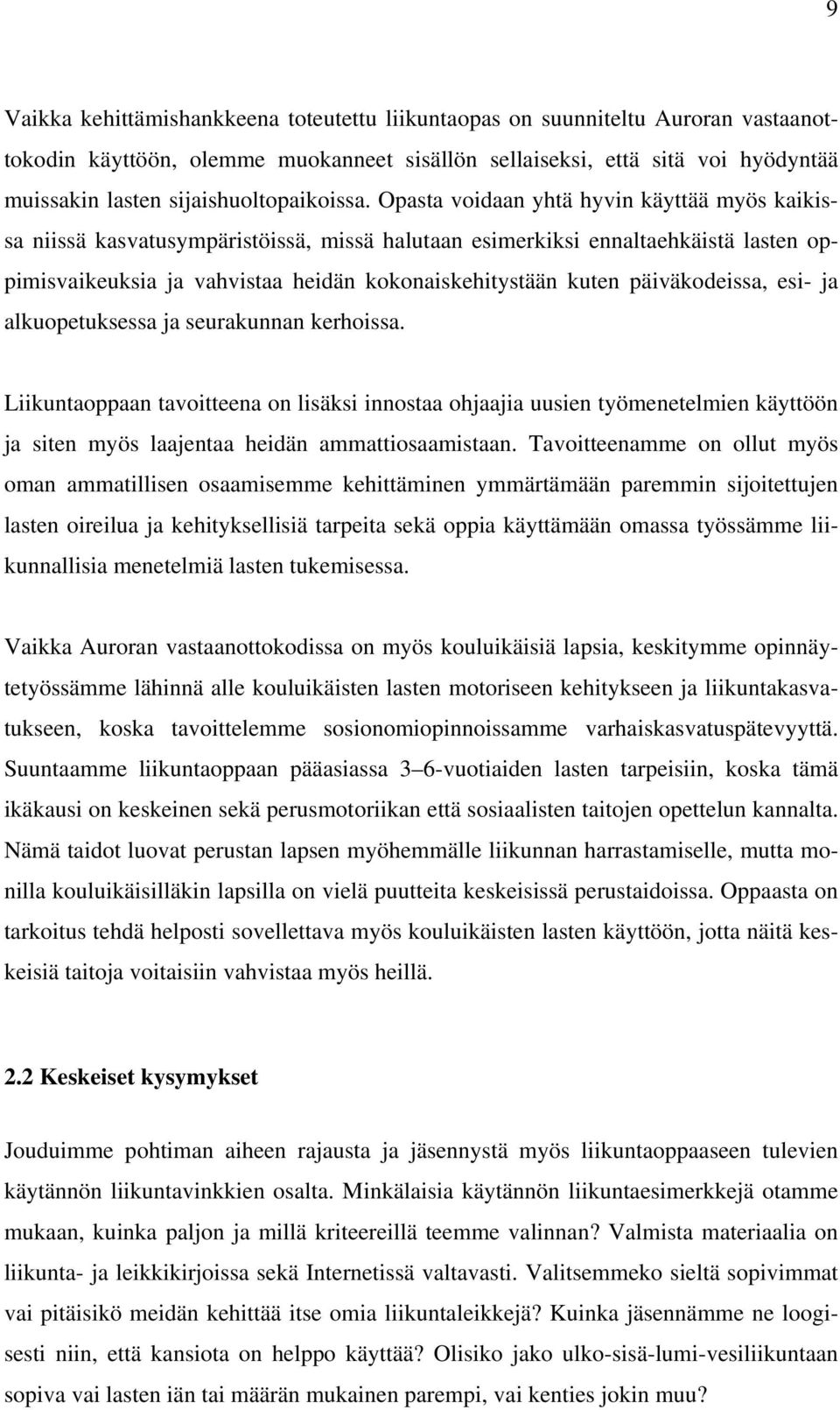 Opasta voidaan yhtä hyvin käyttää myös kaikissa niissä kasvatusympäristöissä, missä halutaan esimerkiksi ennaltaehkäistä lasten oppimisvaikeuksia ja vahvistaa heidän kokonaiskehitystään kuten