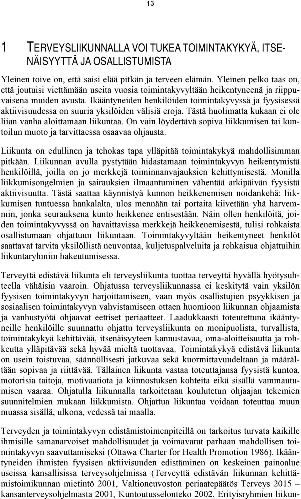 Ikääntyneiden henkilöiden toimintakyvyssä ja fyysisessä aktiivisuudessa on suuria yksilöiden välisiä eroja. Tästä huolimatta kukaan ei ole liian vanha aloittamaan liikuntaa.