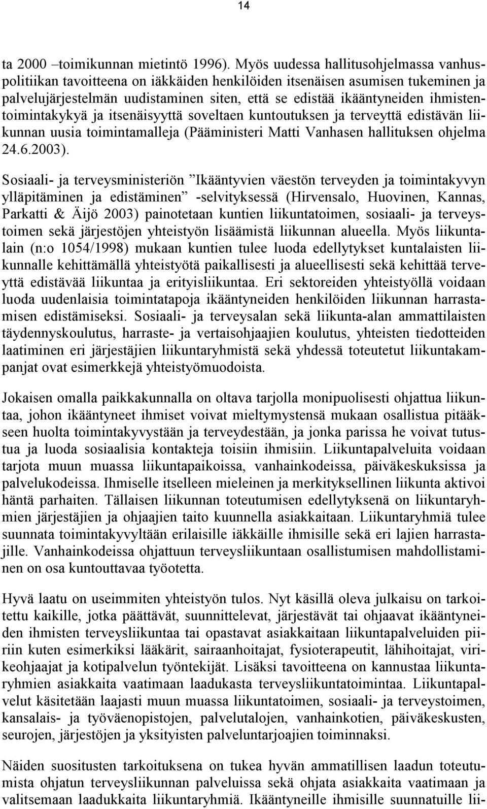 ihmistentoimintakykyä ja itsenäisyyttä soveltaen kuntoutuksen ja terveyttä edistävän liikunnan uusia toimintamalleja (Pääministeri Matti Vanhasen hallituksen ohjelma 24.6.2003).