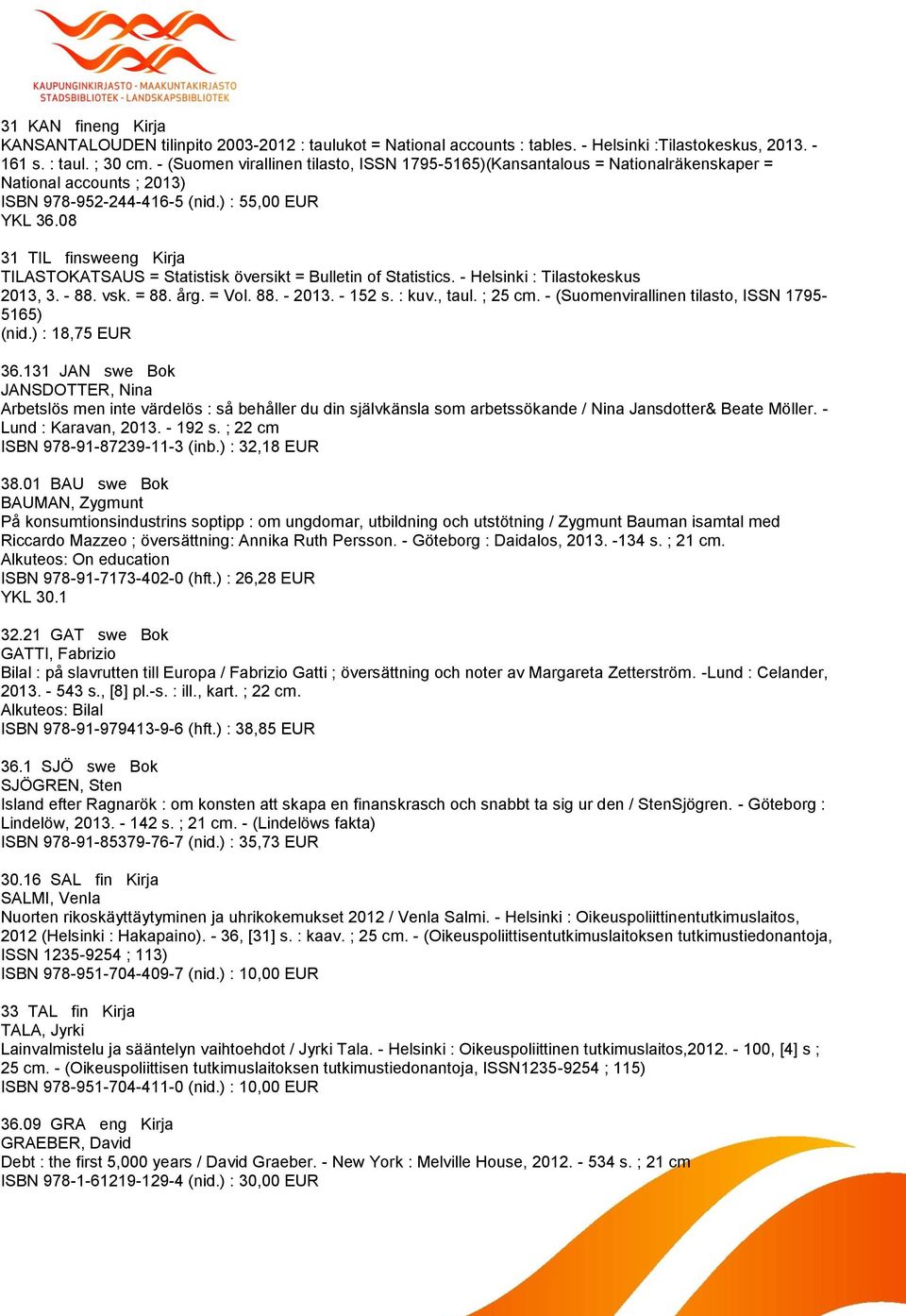 08 31 TIL finsweeng Kirja TILASTOKATSAUS = Statistisk översikt = Bulletin of Statistics. - Helsinki : Tilastokeskus 2013, 3. - 88. vsk. = 88. årg. = Vol. 88. - 2013. - 152 s. : kuv., taul. ; 25 cm.