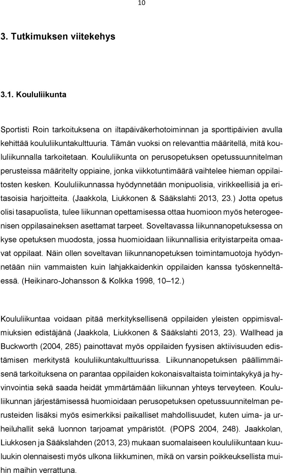 Koululiikunta on perusopetuksen opetussuunnitelman perusteissa määritelty oppiaine, jonka viikkotuntimäärä vaihtelee hieman oppilaitosten kesken.