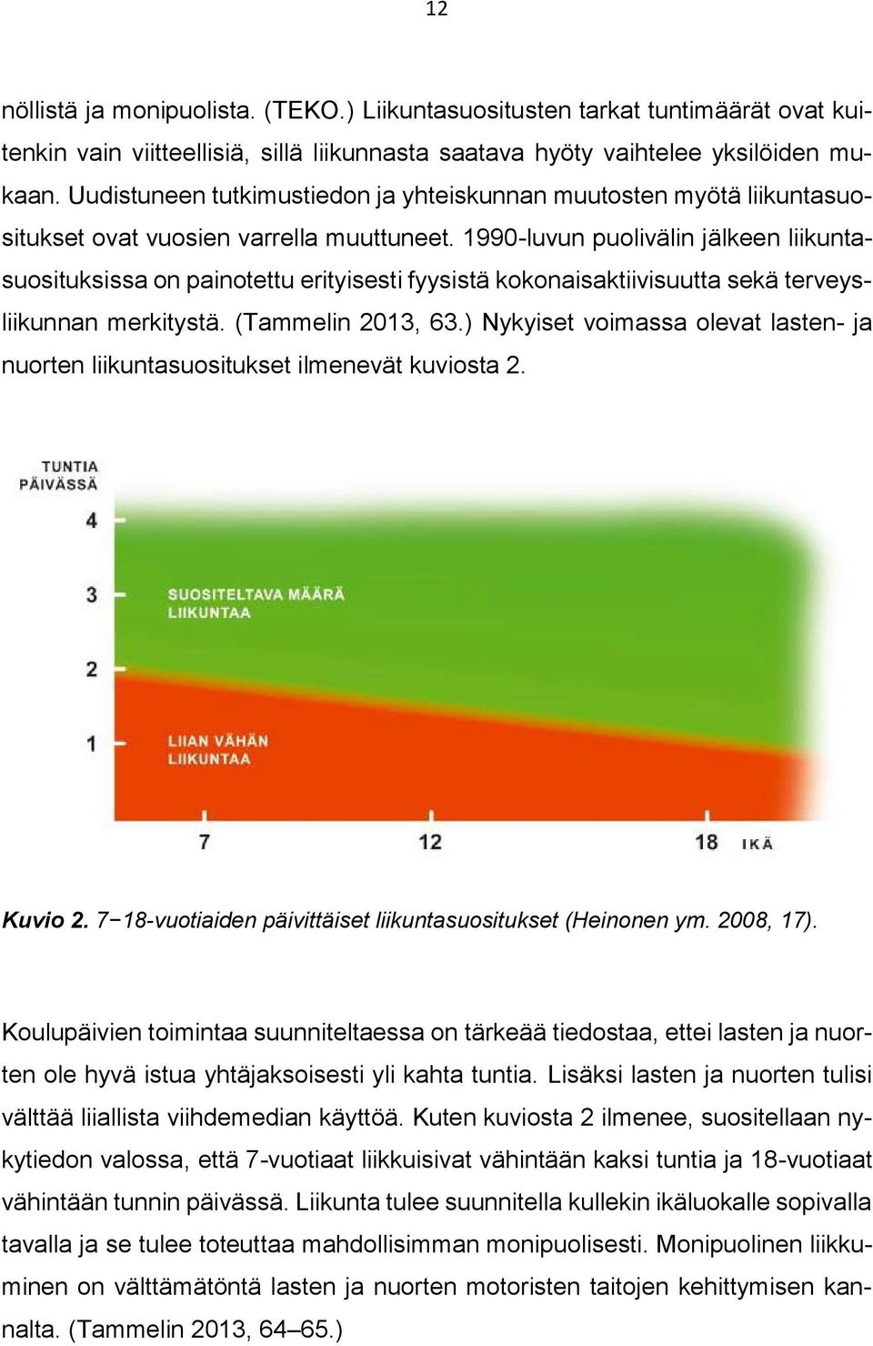 1990-luvun puolivälin jälkeen liikuntasuosituksissa on painotettu erityisesti fyysistä kokonaisaktiivisuutta sekä terveysliikunnan merkitystä. (Tammelin 2013, 63.