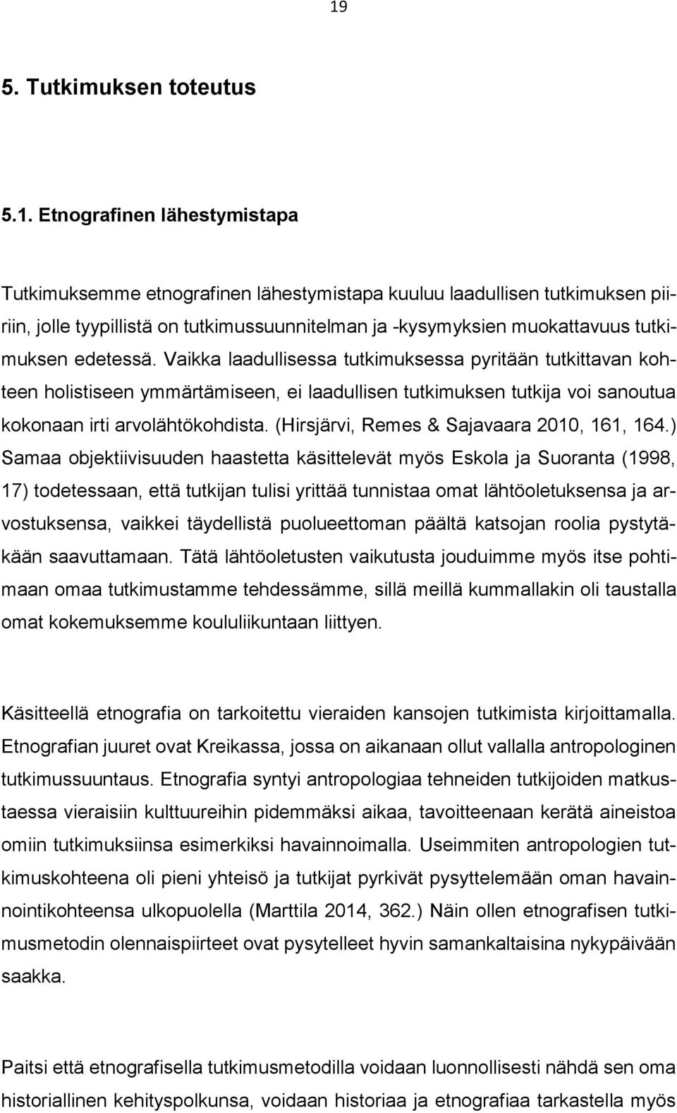 Vaikka laadullisessa tutkimuksessa pyritään tutkittavan kohteen holistiseen ymmärtämiseen, ei laadullisen tutkimuksen tutkija voi sanoutua kokonaan irti arvolähtökohdista.