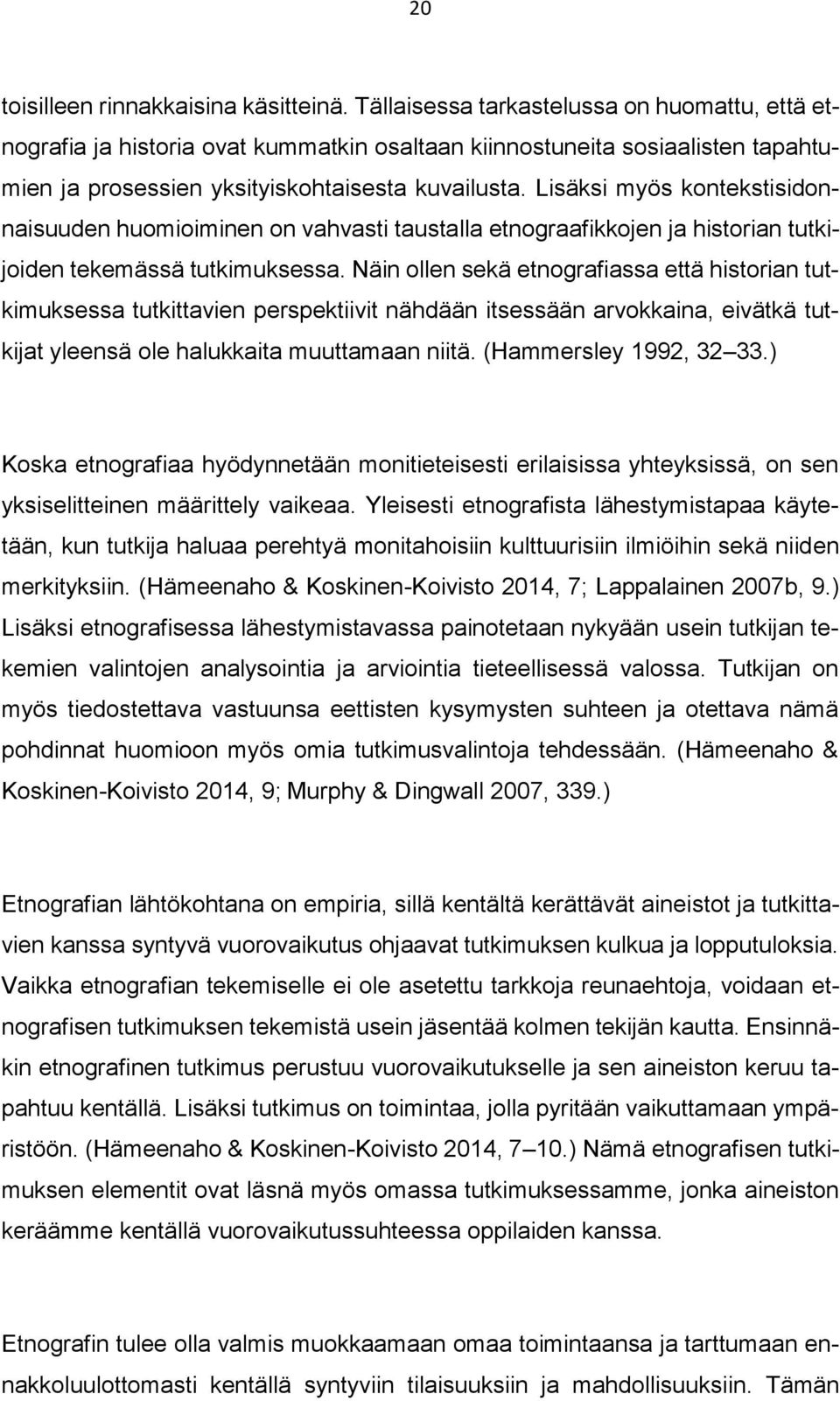 Lisäksi myös kontekstisidonnaisuuden huomioiminen on vahvasti taustalla etnograafikkojen ja historian tutkijoiden tekemässä tutkimuksessa.