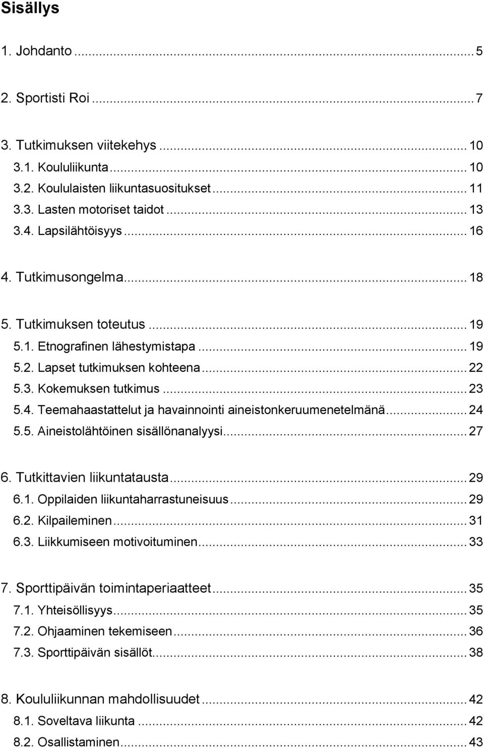 .. 24 5.5. Aineistolähtöinen sisällönanalyysi... 27 6. Tutkittavien liikuntatausta... 29 6.1. Oppilaiden liikuntaharrastuneisuus... 29 6.2. Kilpaileminen... 31 6.3. Liikkumiseen motivoituminen... 33 7.