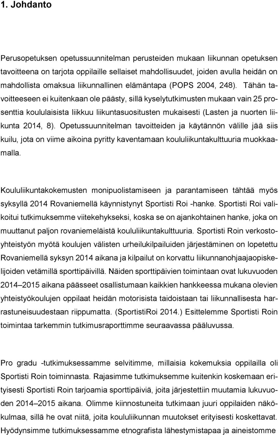 Tähän tavoitteeseen ei kuitenkaan ole päästy, sillä kyselytutkimusten mukaan vain 25 prosenttia koululaisista liikkuu liikuntasuositusten mukaisesti (Lasten ja nuorten liikunta 2014, 8).