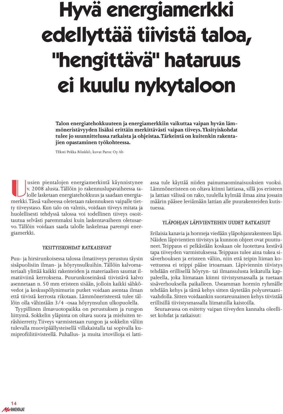 TEksti Pekka Rönkkö, kuvat Paroc Oy Ab Uusien pientalojen energiamerkintä käynnistynee v. 2008 alusta. Tällöin jo rakennuslupavaiheessa talolle lasketaan energiatehokkuus ja saadaan energiamerkki.