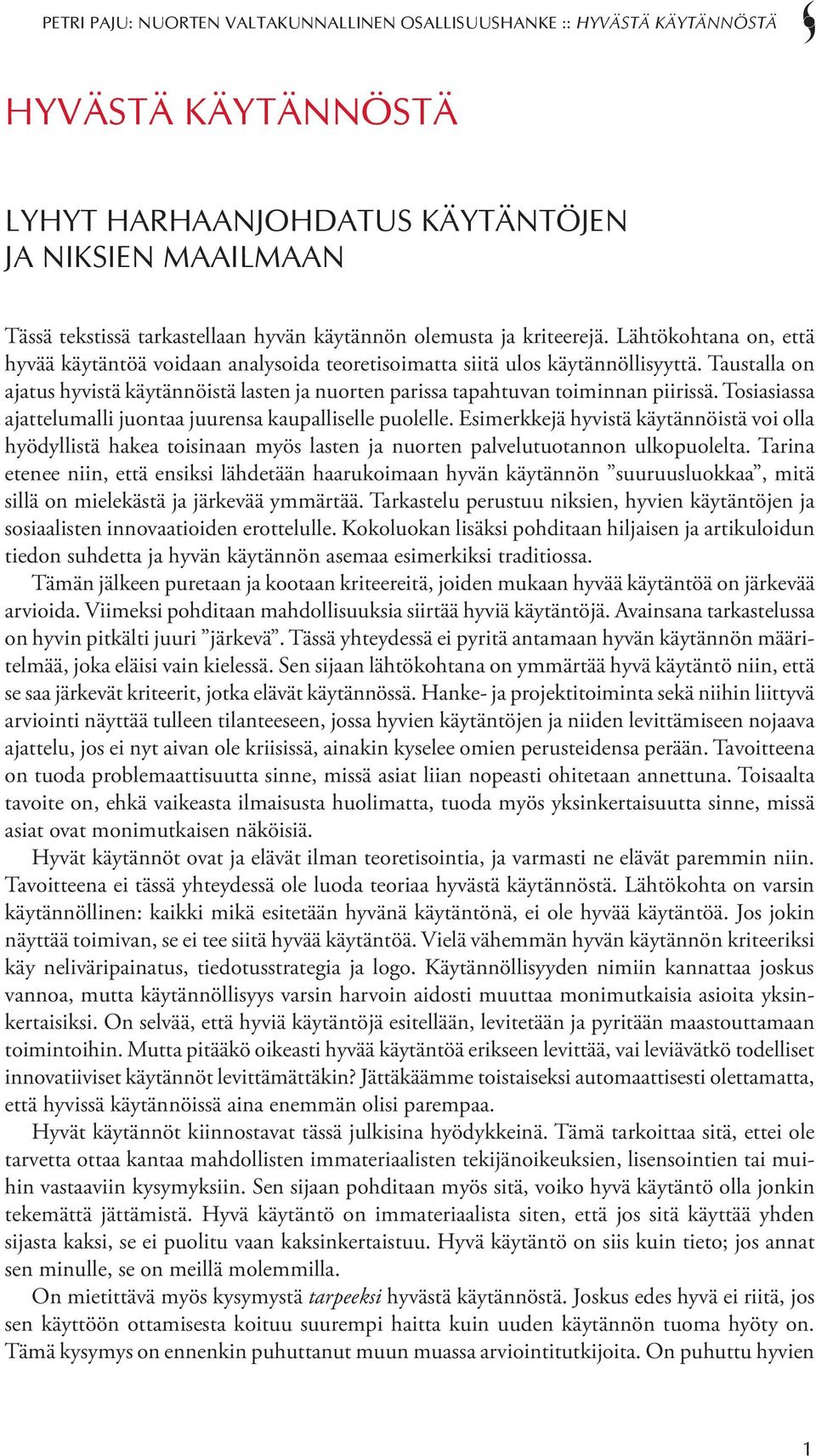 Tosiasiassa ajattelumalli juontaa juurensa kaupalliselle puolelle. Esimerkkejä hyvistä käytännöistä voi olla hyödyllistä hakea toisinaan myös lasten ja nuorten palvelutuotannon ulkopuolelta.