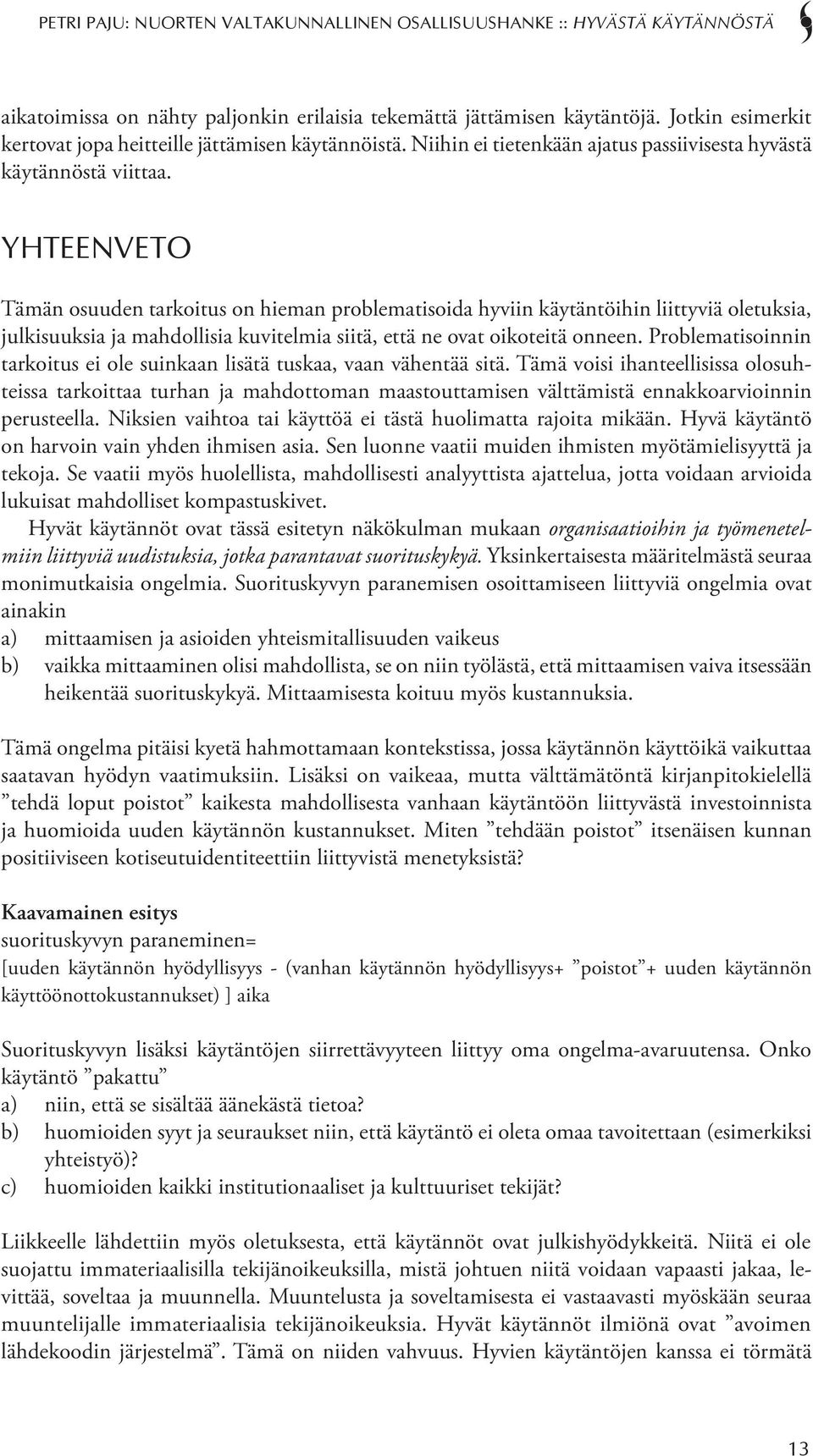 Yhteenveto Tämän osuuden tarkoitus on hieman problematisoida hyviin käytäntöihin liittyviä oletuksia, julkisuuksia ja mahdollisia kuvitelmia siitä, että ne ovat oikoteitä onneen.