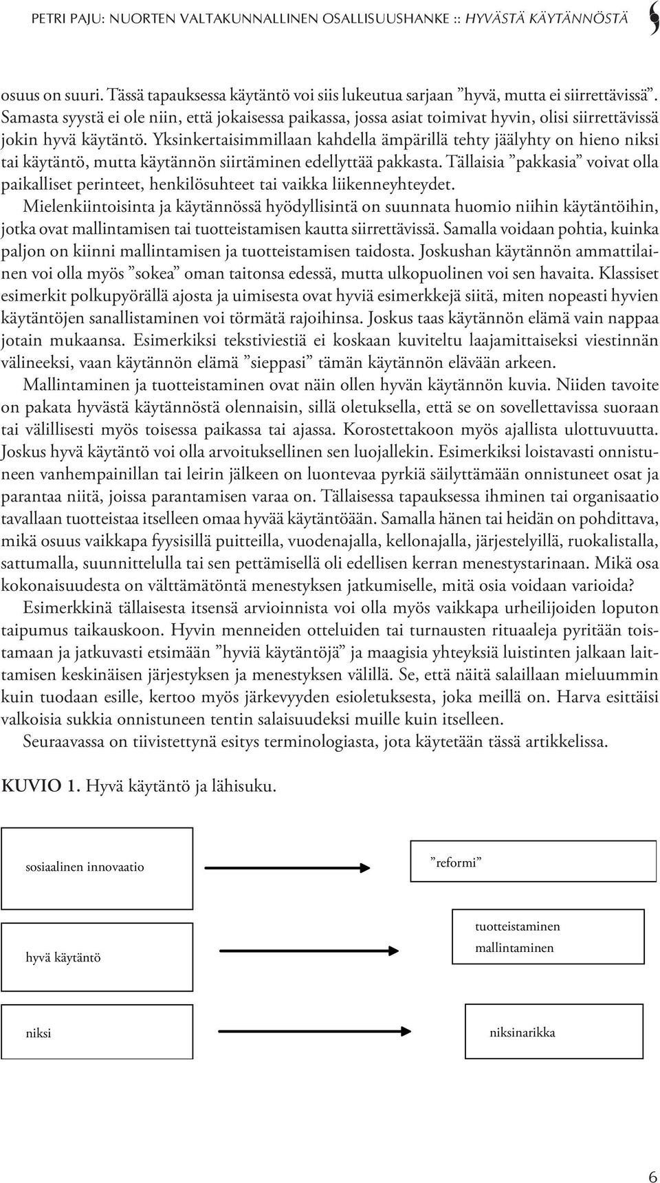 Yksinkertaisimmillaan kahdella ämpärillä tehty jäälyhty on hieno niksi tai käytäntö, mutta käytännön siirtäminen edellyttää pakkasta.