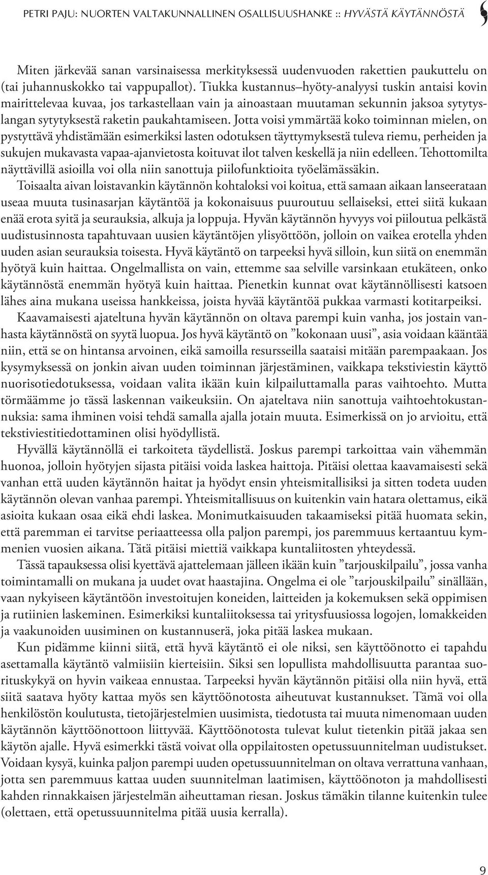 Jotta voisi ymmärtää koko toiminnan mielen, on pystyttävä yhdistämään esimerkiksi lasten odotuksen täyttymyksestä tuleva riemu, perheiden ja sukujen mukavasta vapaa-ajanvietosta koituvat ilot talven