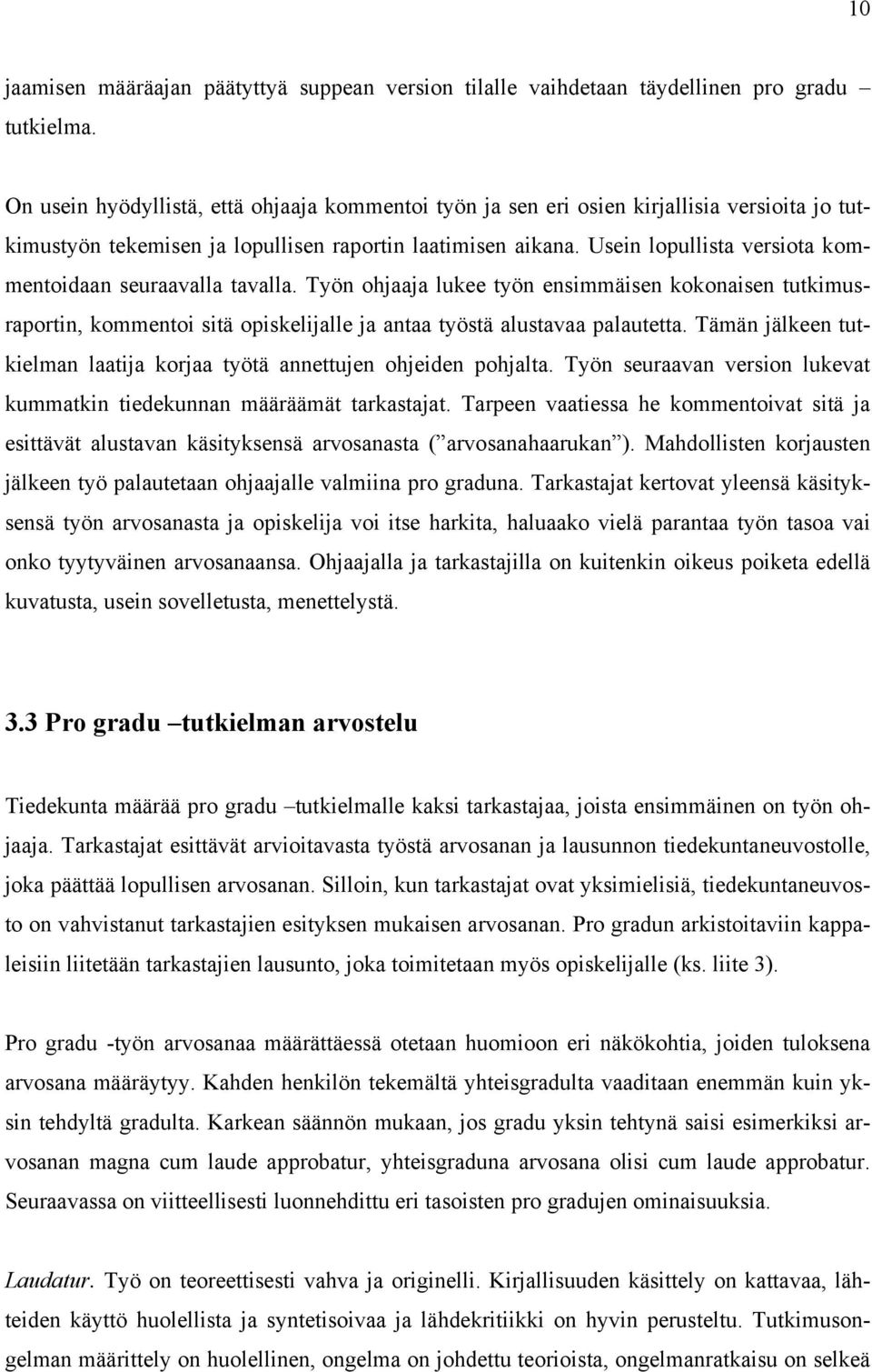 Usein lopullista versiota kommentoidaan seuraavalla tavalla. Työn ohjaaja lukee työn ensimmäisen kokonaisen tutkimusraportin, kommentoi sitä opiskelijalle ja antaa työstä alustavaa palautetta.