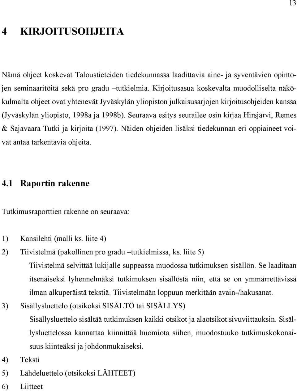 Seuraava esitys seurailee osin kirjaa Hirsjärvi, Remes & Sajavaara Tutki ja kirjoita (1997). Näiden ohjeiden lisäksi tiedekunnan eri oppiaineet voivat antaa tarkentavia ohjeita. 4.