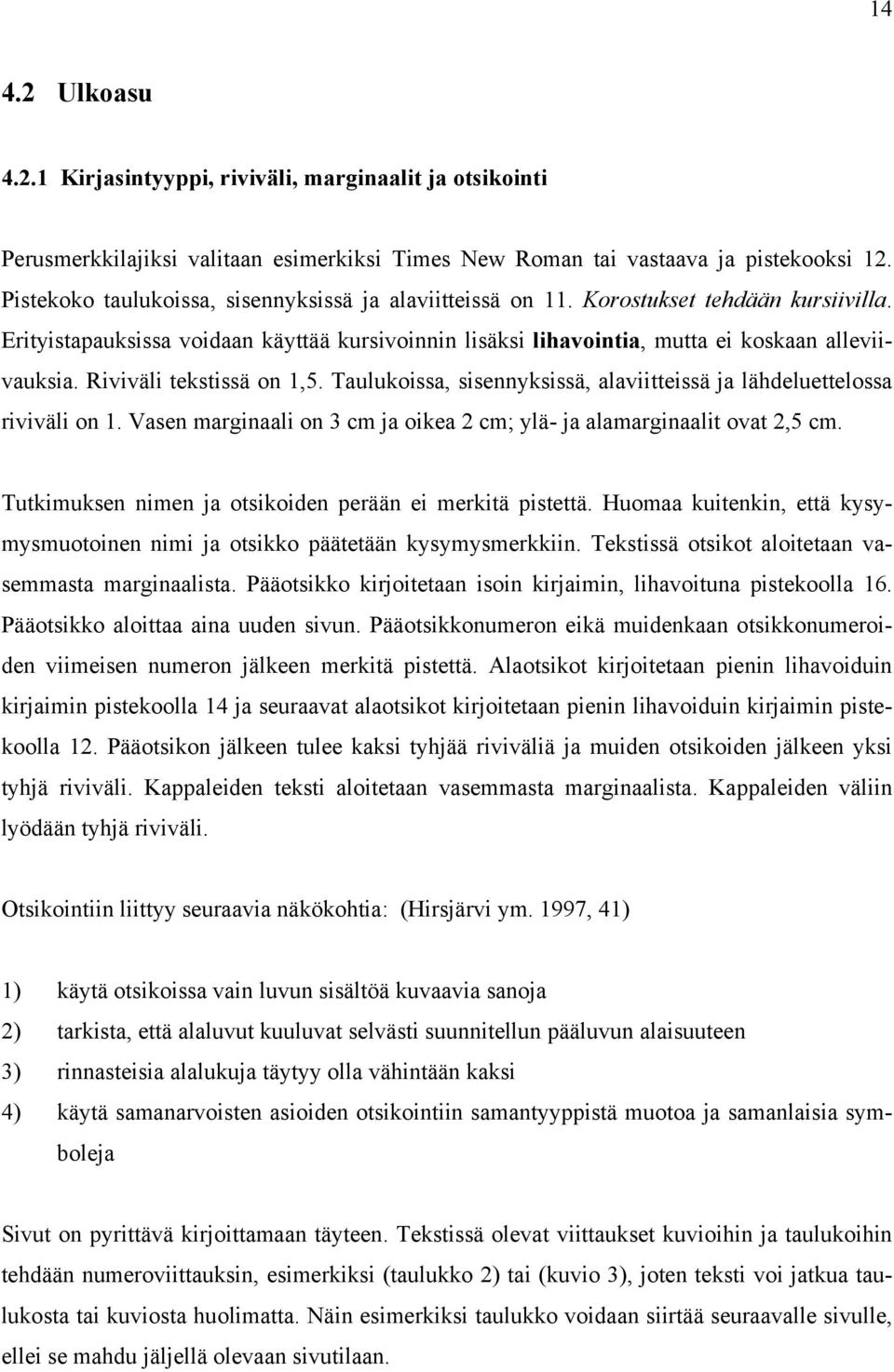 Riviväli tekstissä on 1,5. Taulukoissa, sisennyksissä, alaviitteissä ja lähdeluettelossa riviväli on 1. Vasen marginaali on 3 cm ja oikea 2 cm; ylä- ja alamarginaalit ovat 2,5 cm.