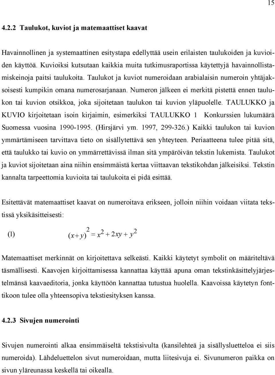 Taulukot ja kuviot numeroidaan arabialaisin numeroin yhtäjaksoisesti kumpikin omana numerosarjanaan.