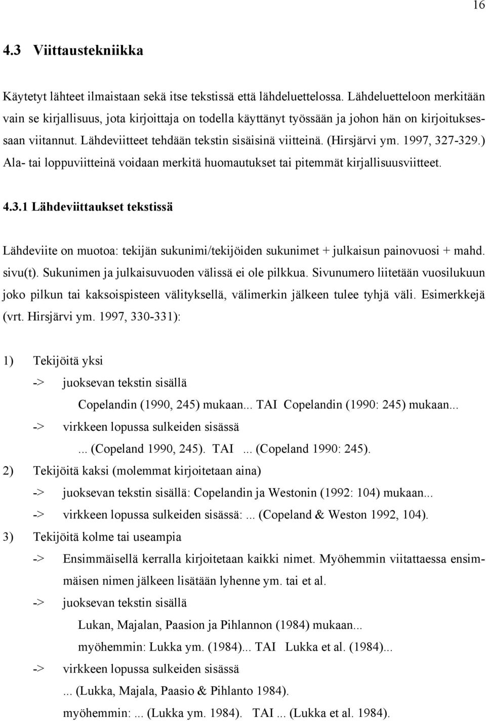 (Hirsjärvi ym. 1997, 327-329.) Ala- tai loppuviitteinä voidaan merkitä huomautukset tai pitemmät kirjallisuusviitteet. 4.3.1 Lähdeviittaukset tekstissä Lähdeviite on muotoa: tekijän sukunimi/tekijöiden sukunimet + julkaisun painovuosi + mahd.