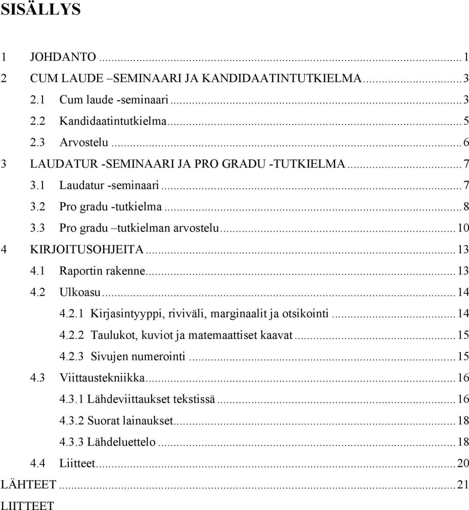 ..10 4 KIRJOITUSOHJEITA...13 4.1 Raportin rakenne...13 4.2 Ulkoasu...14 4.2.1 Kirjasintyyppi, riviväli, marginaalit ja otsikointi...14 4.2.2 Taulukot, kuviot ja matemaattiset kaavat.