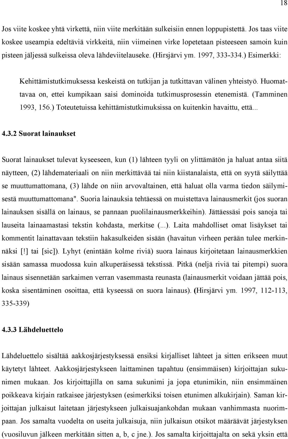 ) Esimerkki: Kehittämistutkimuksessa keskeistä on tutkijan ja tutkittavan välinen yhteistyö. Huomattavaa on, ettei kumpikaan saisi dominoida tutkimusprosessin etenemistä. (Tamminen 1993, 156.