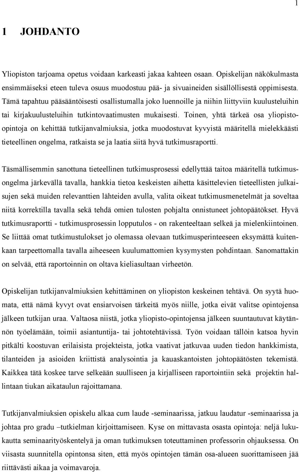 Toinen, yhtä tärkeä osa yliopistoopintoja on kehittää tutkijanvalmiuksia, jotka muodostuvat kyvyistä määritellä mielekkäästi tieteellinen ongelma, ratkaista se ja laatia siitä hyvä tutkimusraportti.