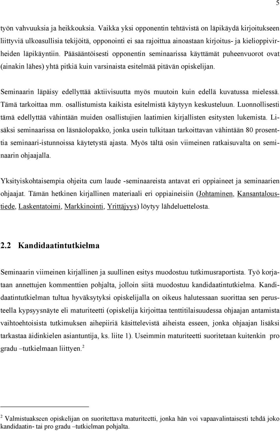 Pääsääntöisesti opponentin seminaarissa käyttämät puheenvuorot ovat (ainakin lähes) yhtä pitkiä kuin varsinaista esitelmää pitävän opiskelijan.