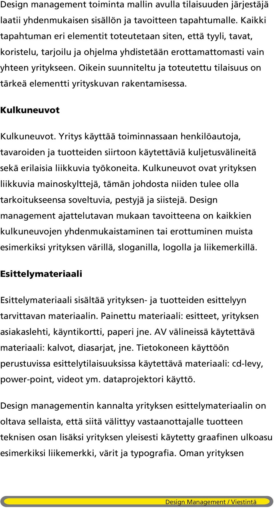 Oikein suunniteltu ja toteutettu tilaisuus on tärkeä elementti yrityskuvan rakentamisessa. Kulkuneuvot Kulkuneuvot.